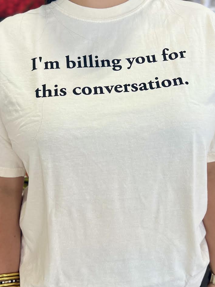 I'M BILLING YOU FOR THIS CONVERSATION TEE