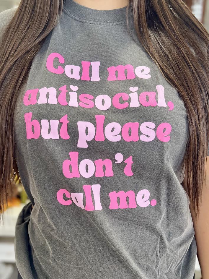 CALL ME ANTISOCIAL BUT PLEASE DON'T CALL ME TEE