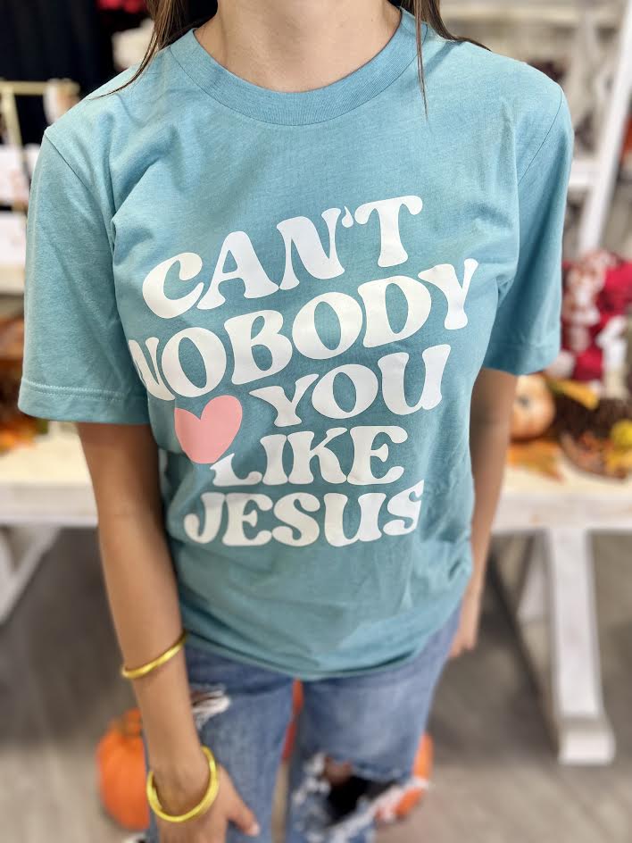 CAN'T NOBODY LOVE YOU LIKE JESUS TEE