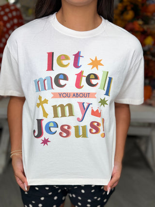 Let Me Tell you about my Jesus Tee