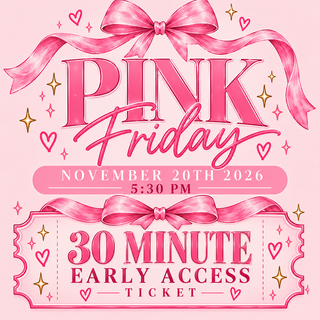 30 MINUTE EARLY ACCESS PINK FRIDAY