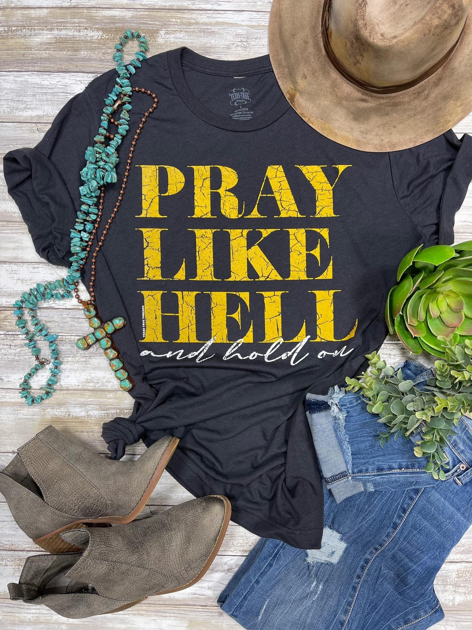 PRAY LIKE HELL AND HOLD ON TEE